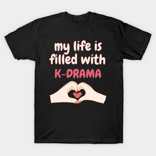 My Life is Filled With K-drama, Korean Drama T-Shirt by docferds